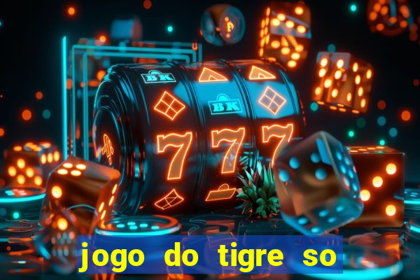 jogo do tigre so para brincar